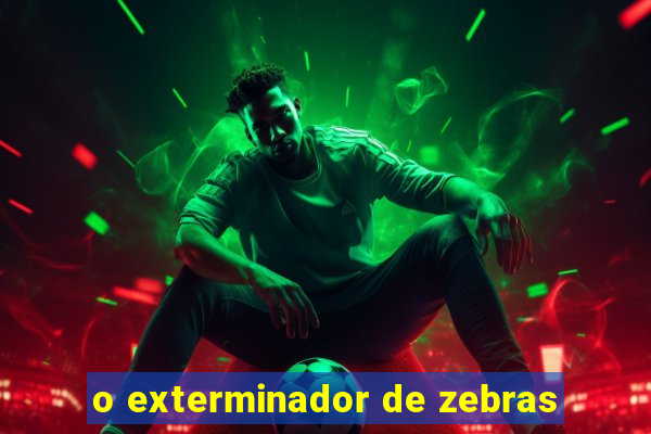 o exterminador de zebras